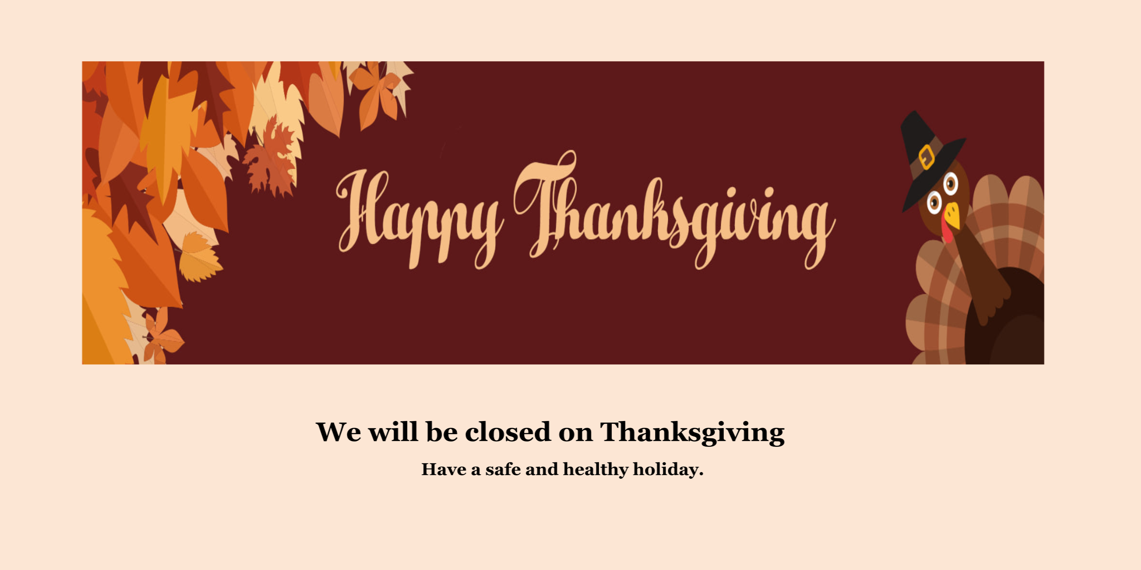 We will be closed on Thanksgiving Day